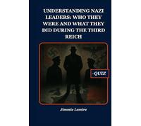 UNDERSTANDING NAZI LEADERS: WHO THEY WERE AND WHAT THEY DID DURING THE THIRD REICH