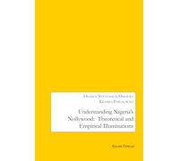 Understanding Nigeria's Nollywood: Theoretical and empirical Illuminations