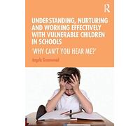 Understanding, Nurturing And Working Effectively With Vulnerable Children In Schools