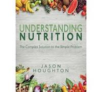 Understanding Nutrition: The Complex Solution to the Simple Problem - [Version Originale] Inconnu (Auteur)