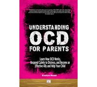 Understanding OCD For Parents: Learn How OCD Works, Respond Calmly to Distress, and Become an Effective Ally and Help Your Child