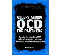 Understanding OCD For Partners: Supporting Your Partner Through OCD, Understand Their Experience, How to Help Effectively, and Strengthen Your Relationship Bond