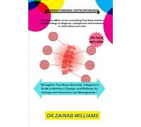 UNDERSTANDING OSTEOPOROSIS: "Strengthen Your Bones Naturally: A Beginner's Guide to Nutrition, Lifestyle, and Wellness for Osteoporosis Prevention and Management.”
