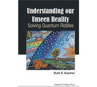 Understanding Our Unseen Reality Solving Quantum Riddles by Kastner & Ruth E Univ Of Maryland & Usa Inconnu (Auteur)