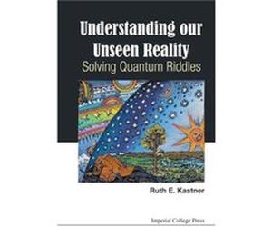 Understanding Our Unseen Reality Solving Quantum Riddles by Kastner & Ruth E Univ Of Maryland & Usa Inconnu (Auteur)