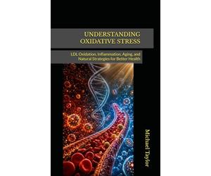 UNDERSTANDING OXIDATIVE STRESS: LDL Oxidation, Inflammation, Aging, and Natural Strategies for Better Health