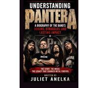 UNDERSTANDING PANTERA: A BIOGRAPHY OF THE BAND'S ORIGINS, STRUGGLES, AND LASTING IMPACT