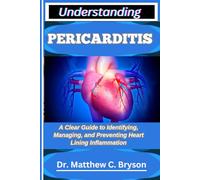 UNDERSTANDING PERICARDITIS: A Clear Guide to Identifying, Managing, and Preventing Heart Lining Inflammation