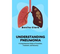 UNDERSTANDING PNEUMONIA: A Comprehensive Guide to Prevention, Treatment, and Recovery