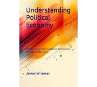 Understanding Political Economy: A Guide to Anarchism, Capitalism, Communism, Marxism, and Socialism