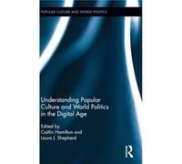 Understanding Popular Culture And World Politics In The Digital Age