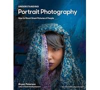 Understanding Portrait Photography: How to Shoot Great Pictures of People Anywhere