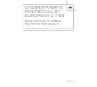 Understanding Post-Socialist European Cities - Case Studies In Urban Planning And Design