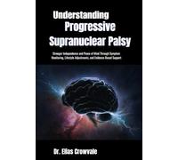 Understanding Progressive Supranuclear Palsy: Stronger Independence and Peace of Mind Through Symptom Monitoring, Lifestyle Adjustments, and Evidence-Based Support