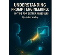 Understanding Prompt Engineering: 10 Tips for Better AI Results