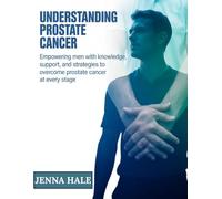 Understanding Prostate Cancer: Empowering Men with Knowledge, Support, and Strategies to Overcome Prostate Cancer at Every Stage