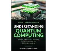 Understanding Quantum Computing: A Guide to Quantum Computing in Plain English for the Curious Professional