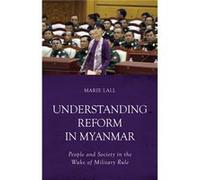 Understanding Reform In Myanmar: People And Society In The Wake Of Military Rule (Paperback) Marie Lall, (Auteur)