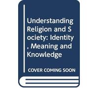 Understanding Religion and Society: Identity, Meaning and Knowledge
