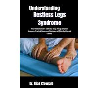 Understanding Restless Legs Syndrome: Relief from Discomfort and Restful Sleep Through Symptom Awareness, Practical Management Strategies, and Clinically Informed Guidance