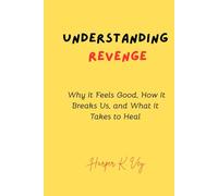 Understanding Revenge: Why It Feels Good, How It Breaks Us, and What It Takes to Heal