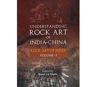 Understanding Rock Art of India- China Volume-I