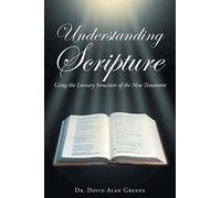 Understanding Scripture: Using The Literary Structure Of The New Testament