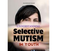 Understanding Selective Mutism in Youth: Practical Guidance For Parents Teachers And Therapists To Understand Support And Treat Children And Teens Who ... With Selective Mutism Across Home And School