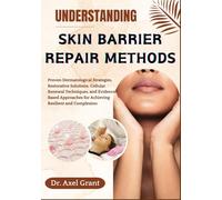 UNDERSTANDING SKIN BARRIER REPAIR METHODS: Proven Dermatological Strategies, Restorative Solutions, Cellular Renewal Techniques, and Evidence-Based Approaches for Achieving Resilient and Complexion