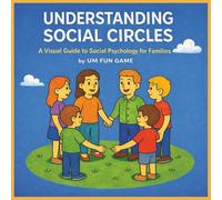 UNDERSTANDING SOCIAL CIRCLES: A VISUAL GUIDE TO SOCIAL PSYCHOLOGY FOR FAMILIES , 8.5 x 8.5 inch size full colored illustrated educational psychology ... 32 fully colored pictures with short texts.