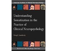 Understanding Somatization in the Practice of Clinical Neuropsychology, Aacn Workshop Series Gregory J. Lamberty (Auteur)