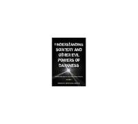 Understanding Sorcery And Other Evil Powers Of Darkness Volume 1