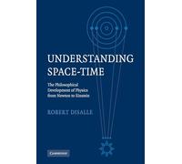 Understanding Space-Time: The Philosophical Development of Physics from Newton to Einstein