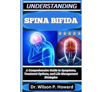 UNDERSTANDING SPINA BIFIDA: A Comprehensive Guide to Symptoms, Treatment Options, and Life Management Strategies