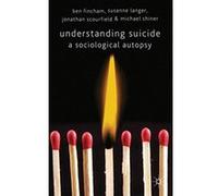 Understanding Suicide: A Sociological Autopsy Dr Michael Shiner (Auteur)