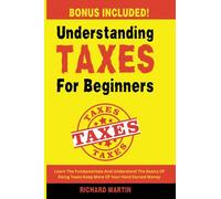 UNDERSTANDING TAXES FOR BEGINNERS: Learn The Fundamentals And Understand The Basics Of Doing Taxes Keep More Of Your Hard Earned Money