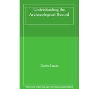Understanding the Archaeological Record - [Livre en VO] Gavin Lucas (Auteur)