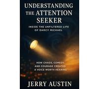 Understanding the Attention Seeker: Inside the Unfiltered Life of a Darcy Michael: How Chaos, Comedy, and Courage Created a Voice Worth Hearing