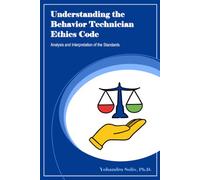 Understanding the Behavior Technician Ethics Code: Analysis and Interpretation of the Standards (Black-And-White Edition)