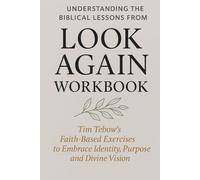 Understanding the Biblical Lessons from Look Again Workbook: Tim Tebow’s Faith-Based Exercises to Embrace Identity, Purpose, and Divine Vision