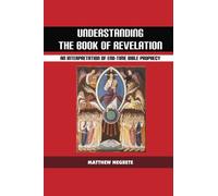 Understanding the Book of Revelation: An Interpretation of End-Time Bible Prophecy
