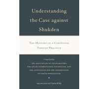Understanding the Case Against Shukden: The History of a Contested Tibetan Practice (Volume 1)