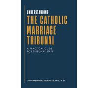 Understanding the Catholic Marriage Tribunal: A Practical Guide for Tribunal Staff