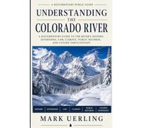 Understanding the Colorado River: A Documentary Guide to the River's History, Diversions, Law, Climate, Public Record, and Citizen Participation
