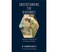 Understanding the Diaconate by W. Shawn McKnight Inconnu (Auteur)