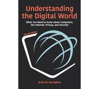 Understanding the Digital World: What You Need to Know About Computers, the Internet, Privacy, and Security