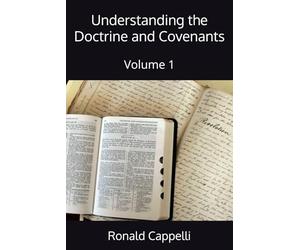 Understanding the Doctrine and Covenants: Volume 1