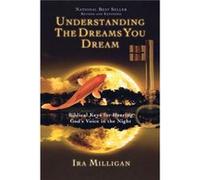 Understanding the Dreams You Dream Biblical Keys for Hearing Gods Voice in the Night Revised Expanded by Ira Milligan Milligan, Ira (Auteur)