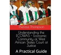 Understanding the ECOWAS - Economic Community of West African States Court of Justice: A Practical Guide