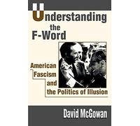 Understanding the F-Word: American Fascism and the Politics of Illusion
